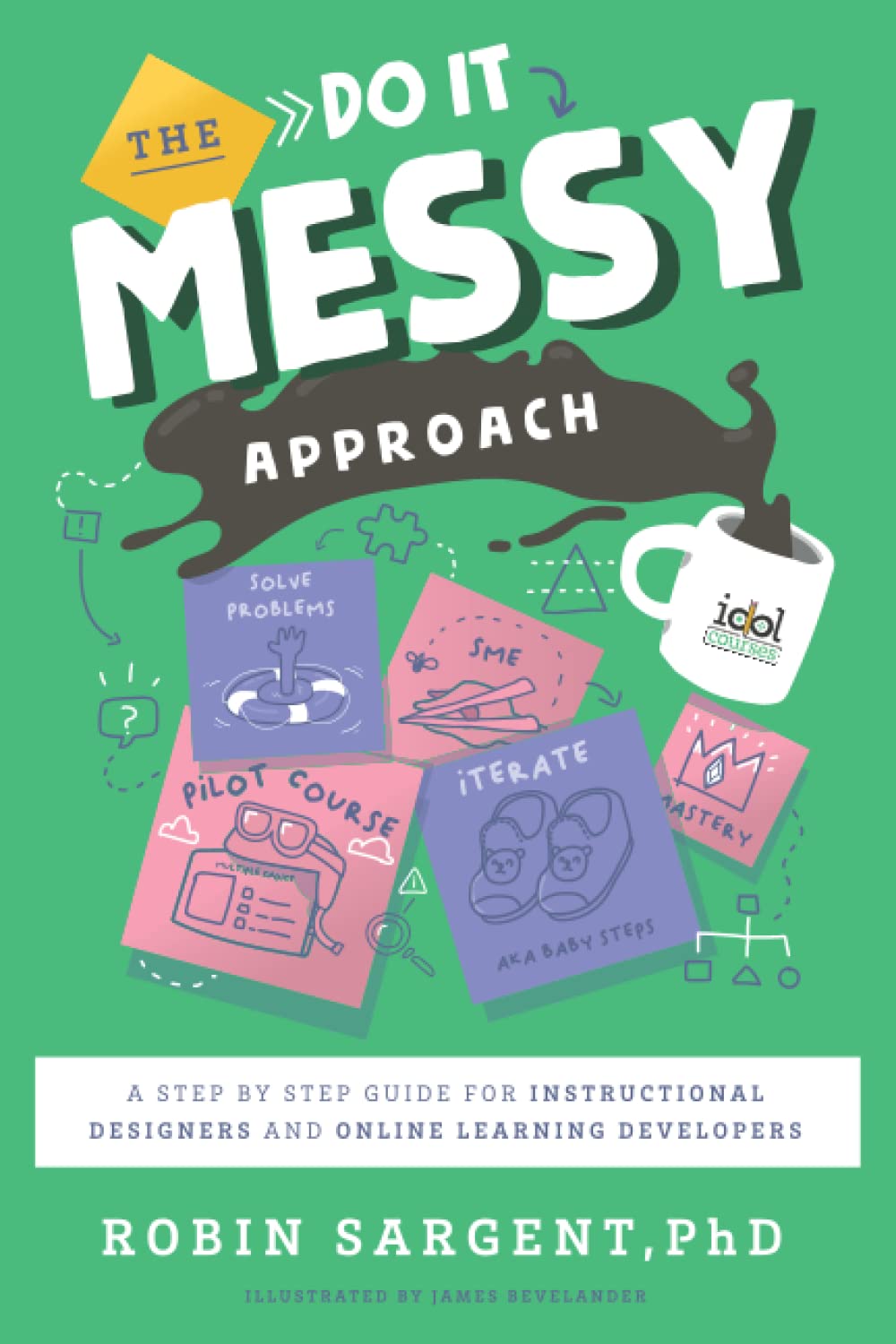 The Do It Messy Approach: A Step-by-Step Guide for Instructional Designers and Online Learning Developers (IDOLs) Education & Training