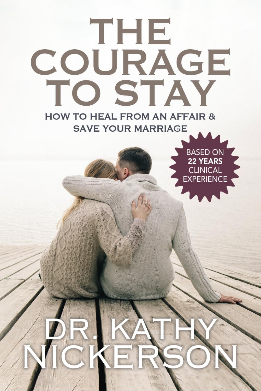 The Courage to Stay: How to Heal From an Affair and Save Your Marriage Partnership & Love