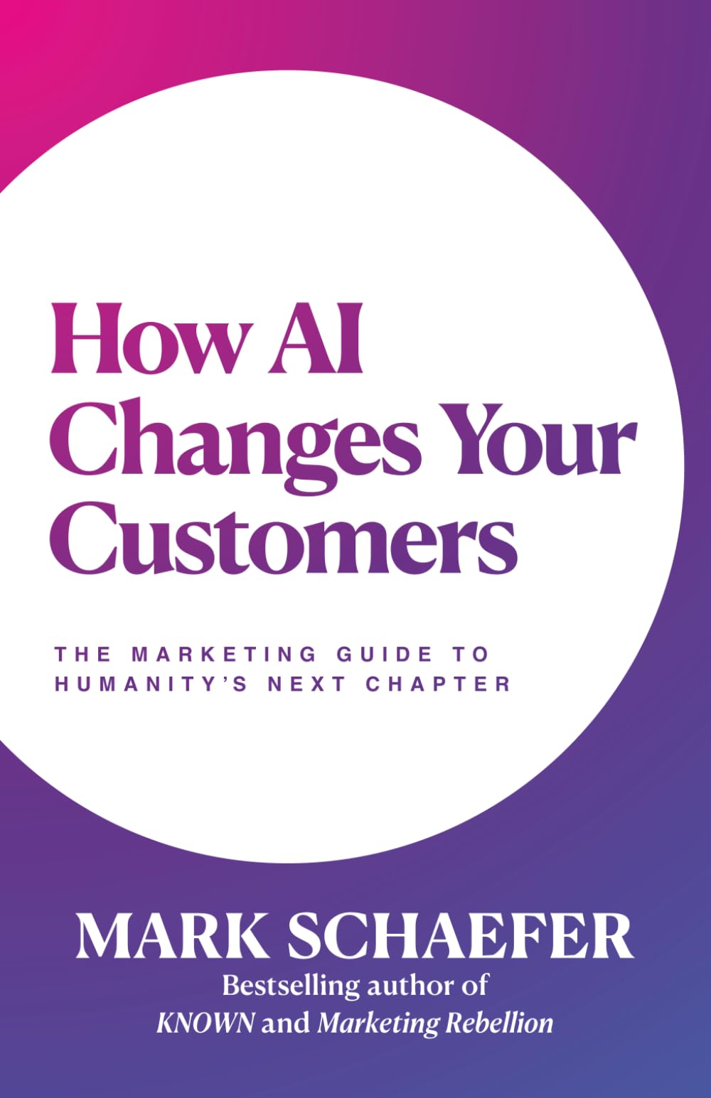 How AI Changes Your Customers: The Marketing Guide to Humanity's Next Chapter Business, Finance & Career