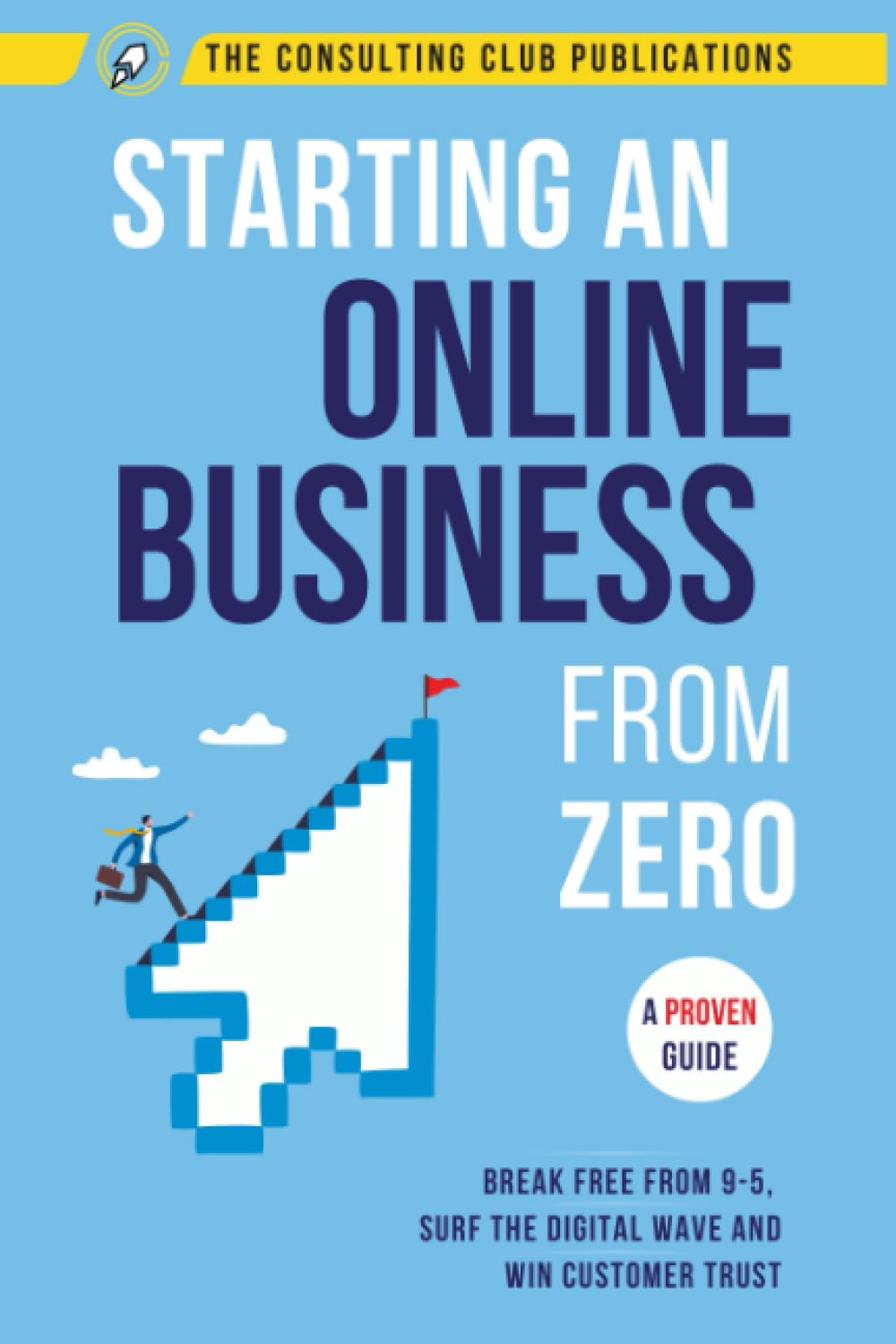 Starting An Online Business From Zero: A Proven Guide To Break Free From 9-5, Surf The Digital Wave And Win Customer Trust Business, Finance & Career