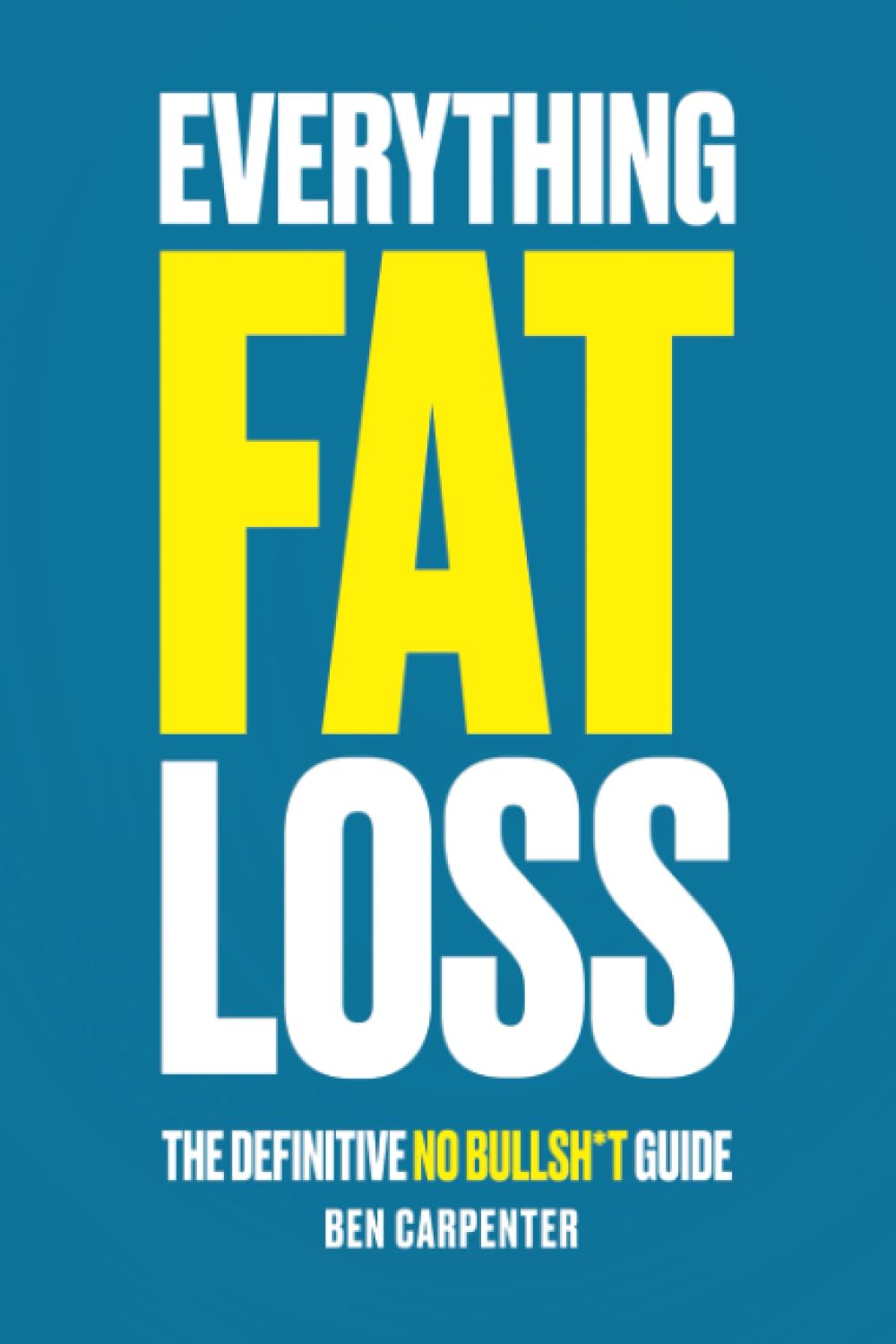 Everything Fat Loss: The Definitive No Bullsh*t Guide Health, Nutrition & Fitness