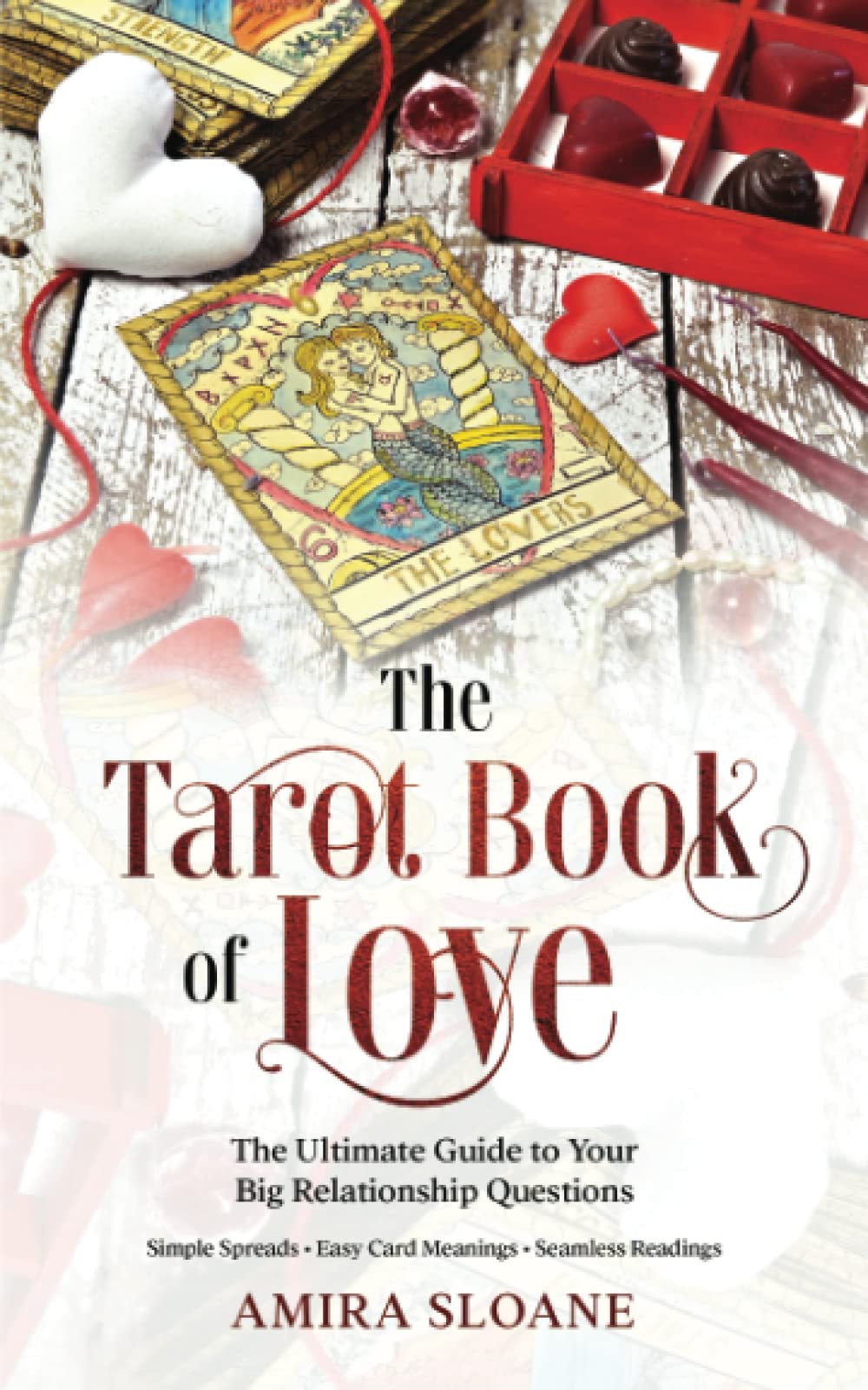 The Tarot Book of Love, The Ultimate Guide to Your Big Relationship Questions: Simple Spreads, Easy Card Meanings, Seamless Readings book