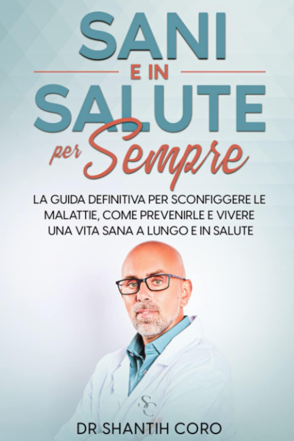 Sani E in Salute per Sempre: La Guida Definitiva per Sconfiggere Le Malattie, Come Prevenirle E Vivere Una Vita Sana a Lungo E in Salute (Longevità e benessere, Band 1) Health, Nutrition & Fitness