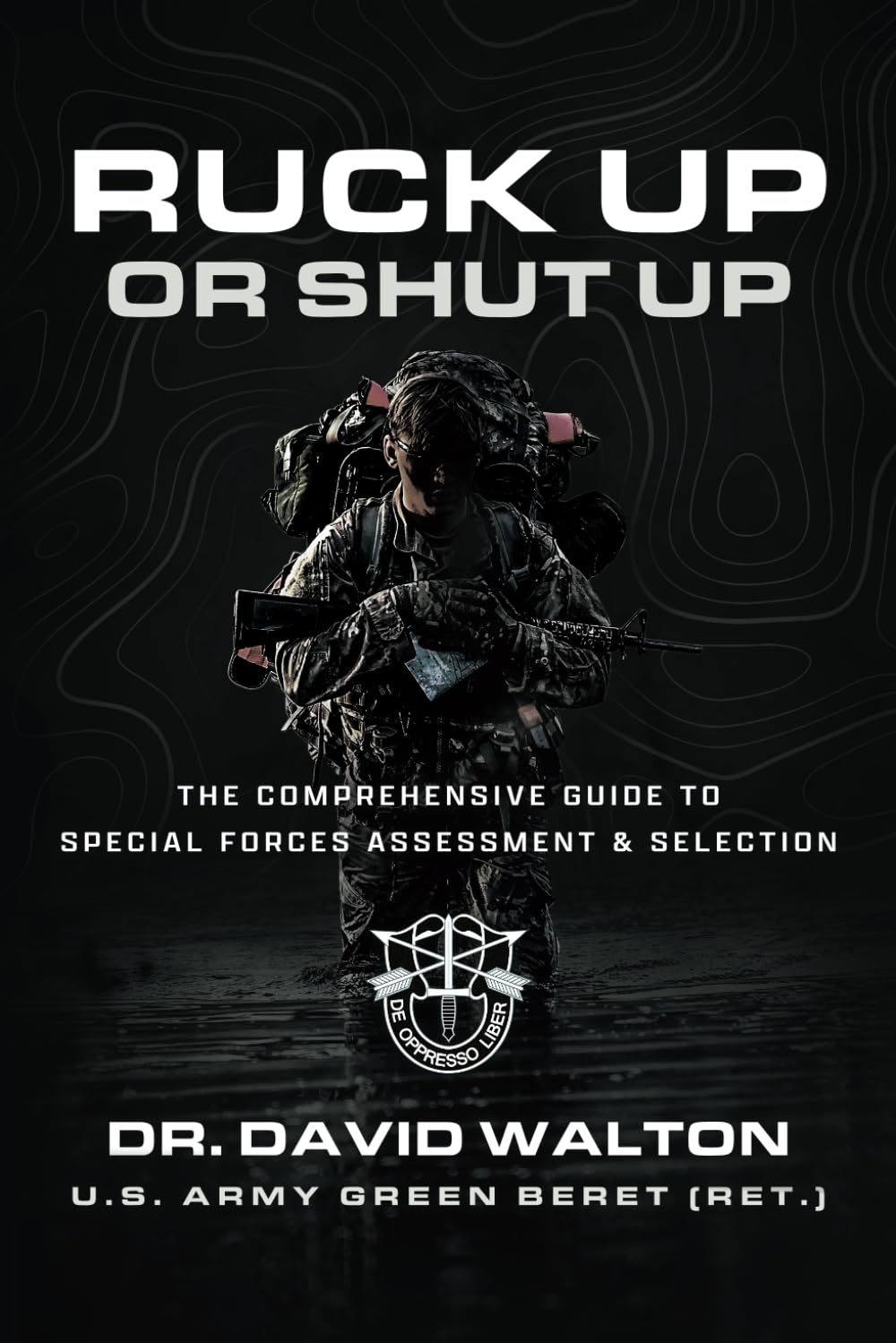 Ruck Up or Shut Up: The Comprehensive Guide to Special Forces Assessment and Selection Learning & Reference