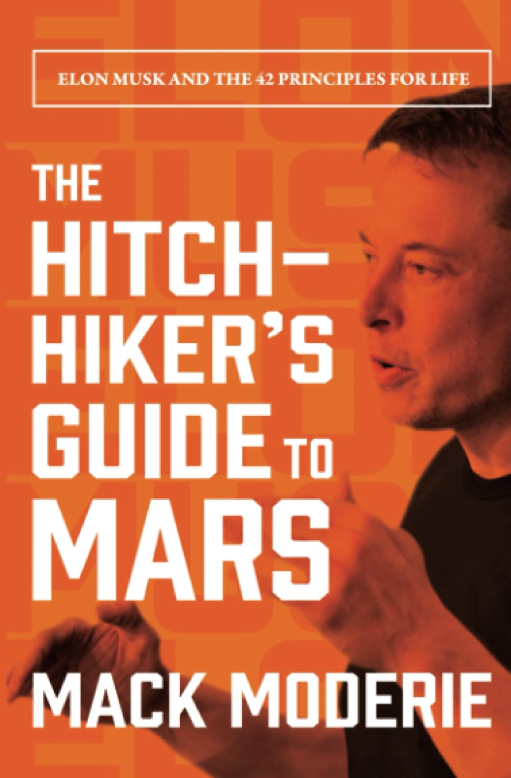 The Hitchhiker's Guide to Mars: Elon Musk and the 42 Principles for Life Business, Finance & Career