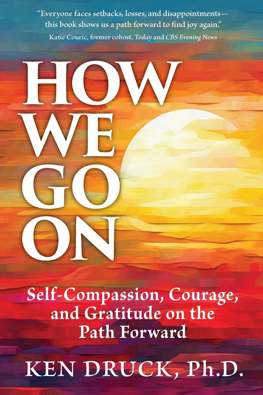 How We Go On: Self-Compassion, Courage, and Gratitude on the Path Forward Business, Finance & Career