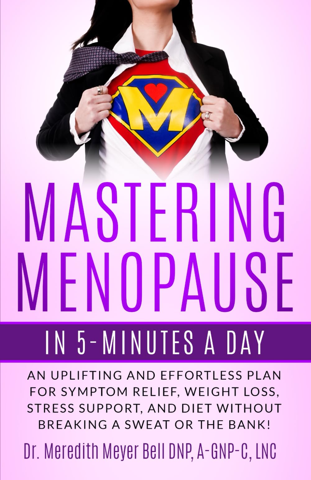 Mastering Menopause in 5 Minutes a Day: Uplifting and Effortless Plan for Symptom Relief, Weight Loss, Stress Support, and Diet Without Breaking a Sweat or the Bank! Medicine