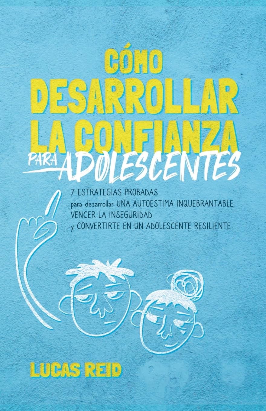 Cómo desarrollar la confianza para adolescentes: 7 estrategias probadas para desarrollar una autoestima inquebrantable, vencer la inseguridad, y convertirte en un adolescente resiliente. book
