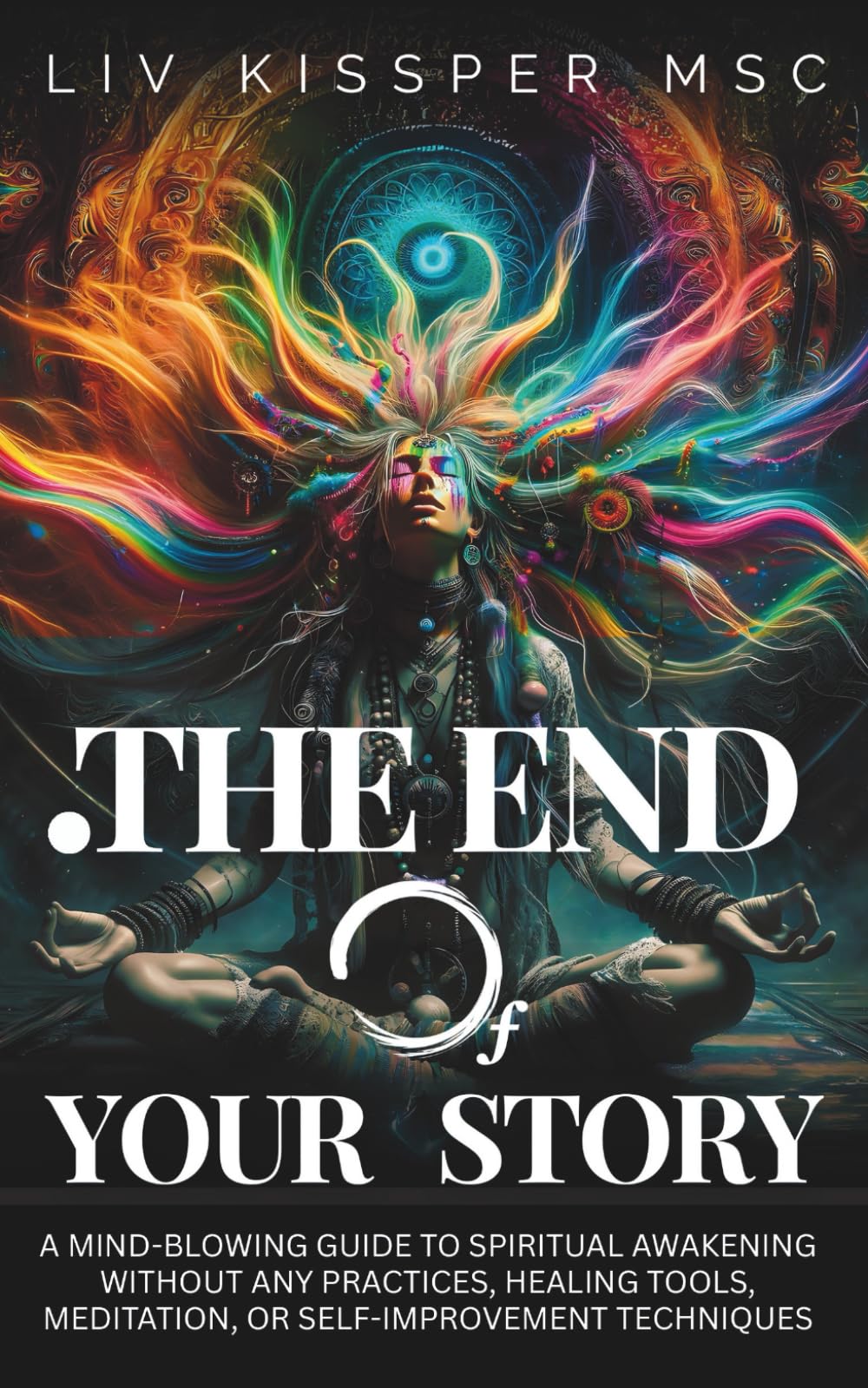 The End of Your Story: A Mind-Blowing Guide to Spiritual Awakening without Any Practices, Healing Tools, Meditation, or Self-Improvement Techniques Self-help