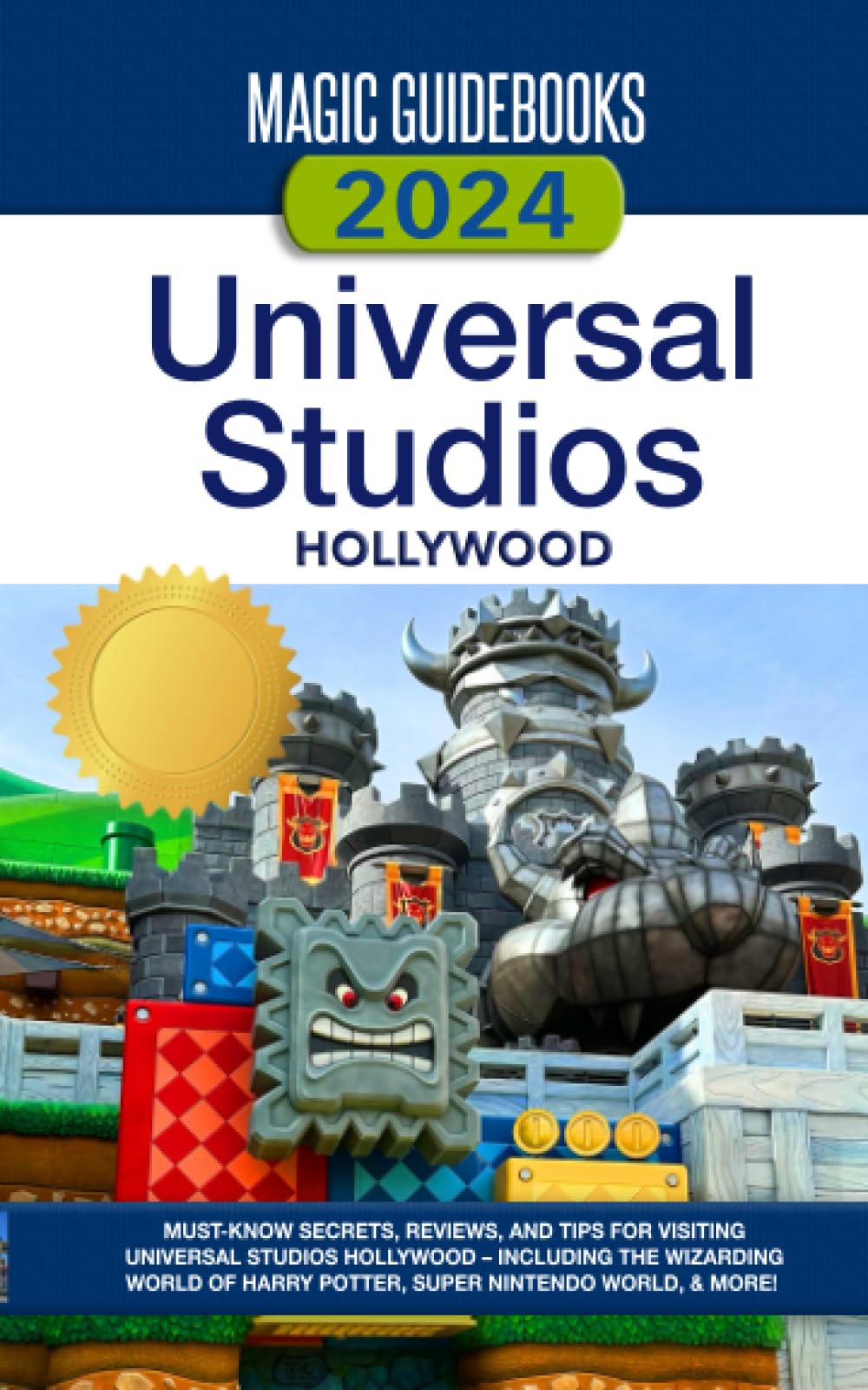 Magic Guidebooks 2024 Universal Studios Hollywood Guide: Insider Secrets, Dining Reviews, & Tips for Universal Studios Hollywood, The Wizarding World of Harry Potter, Super Nintendo World & more Travel Guides