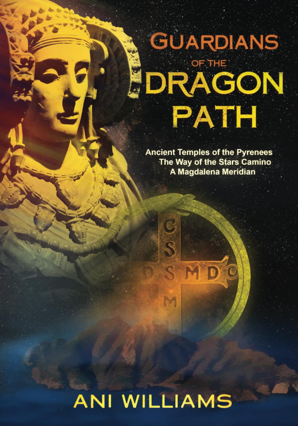 Guardians of the Dragon Path: Ancient Temples of the Pyrenees, the Way of the Stars Camino, A Magdalena Meridian book