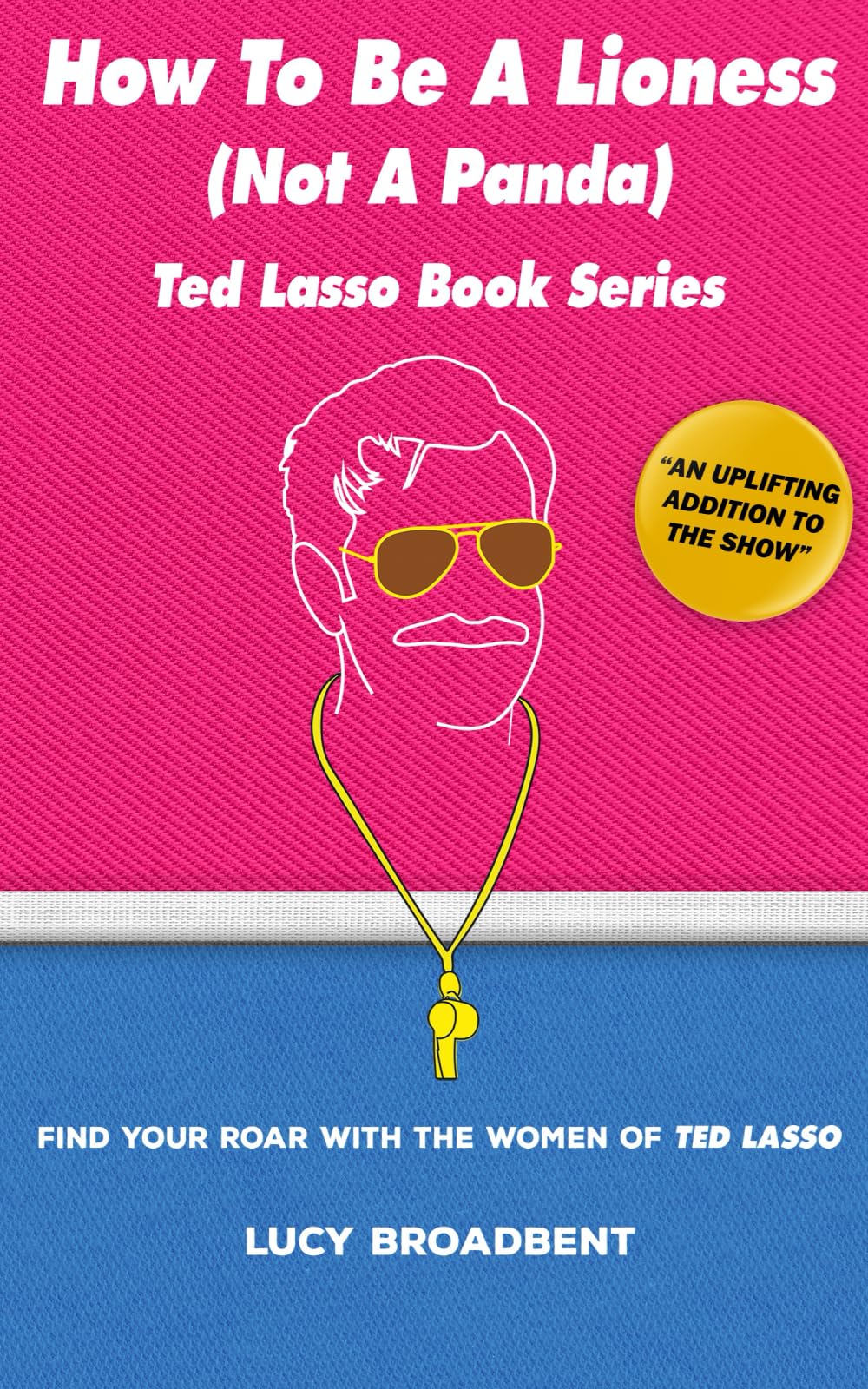 How to Be a Lioness (Not a Panda): Find Your Roar With the Women of Ted Lasso (Ted Lasso Books) Social Sciences