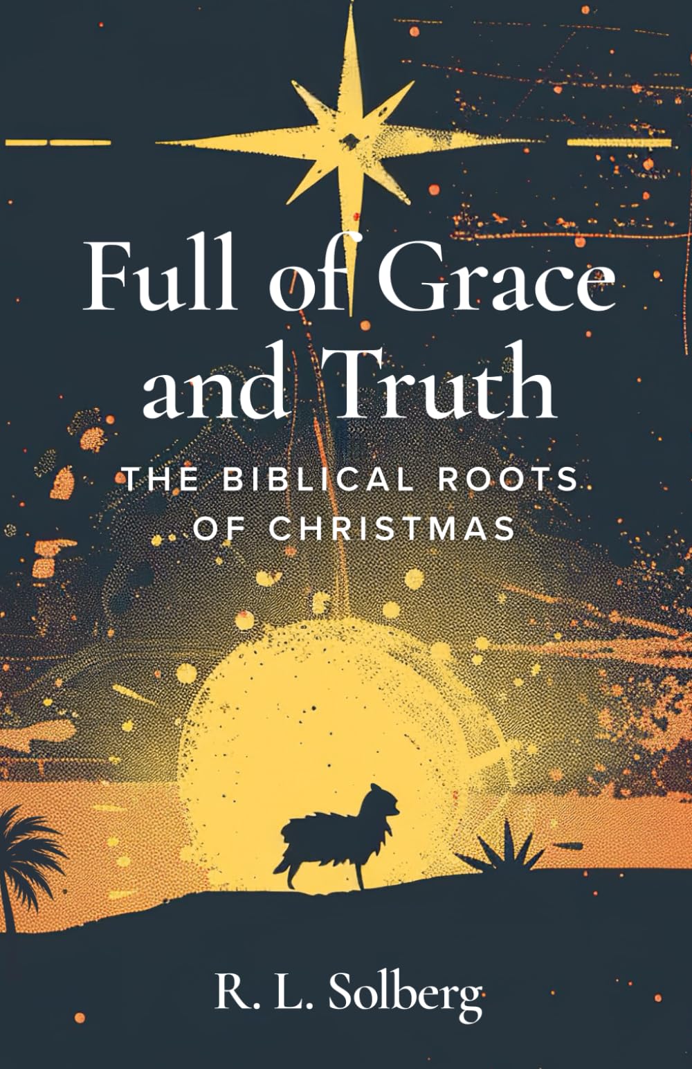Full of Grace and Truth: The Biblical Roots of Christmas Religion & Esotericism