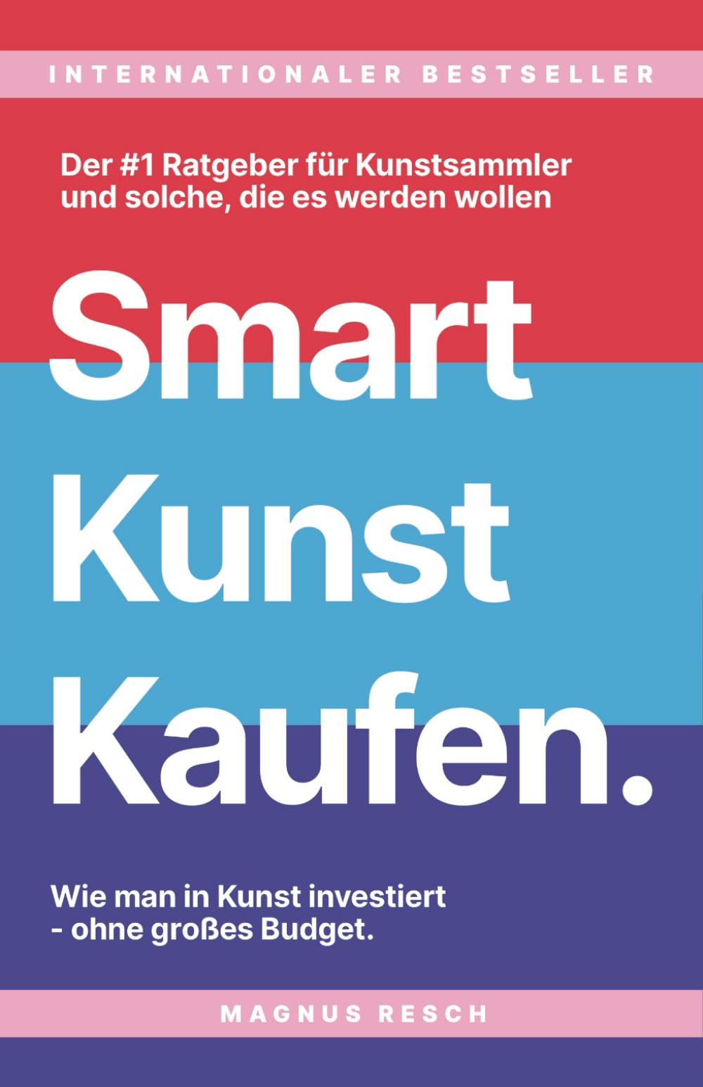 Smart Kunst Kaufen: Wie man in Kunst investiert, ohne großes Budget. Der #1 Ratgeber für Kunstsammler, und solche die es werden wollen. Business, Finance & Career