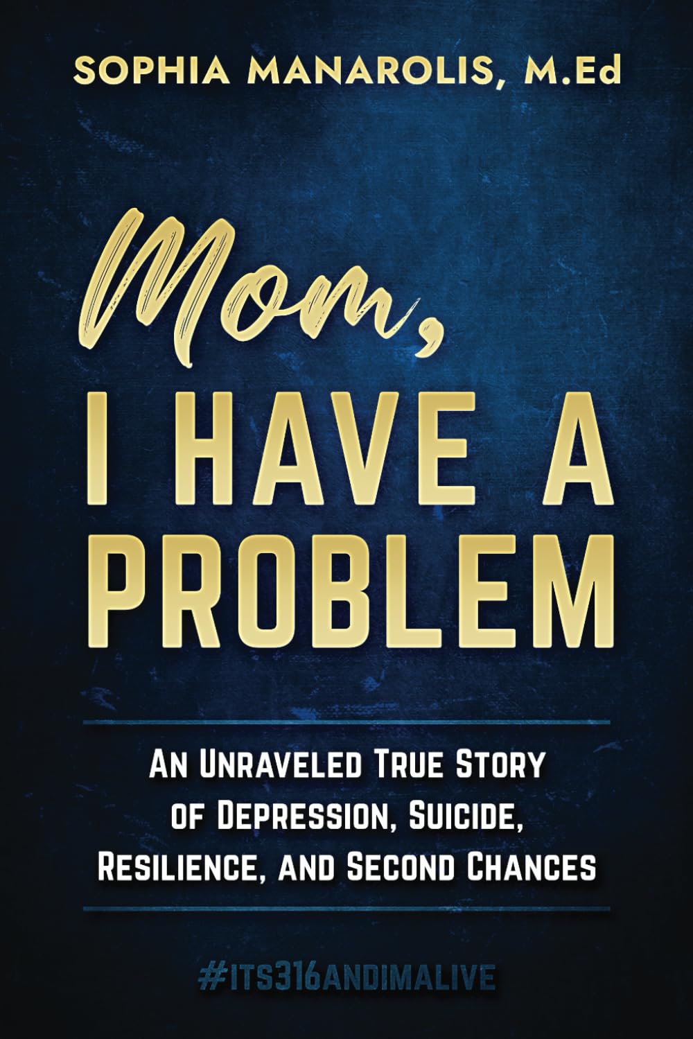 Mom, I Have a Problem: An Unraveled True Story of Depression, Suicide, Resilience, and Second Chances Medicine