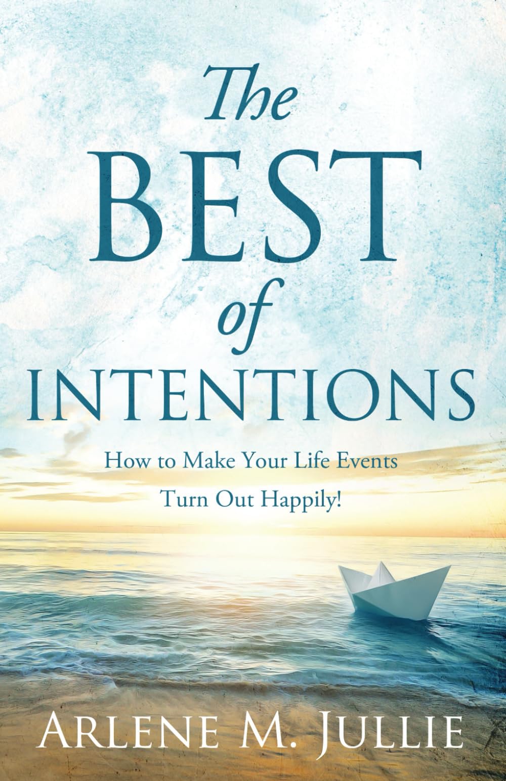 The BEST of Intentions: How to Make Your Life Events Turn Out Happily! Art & Literature