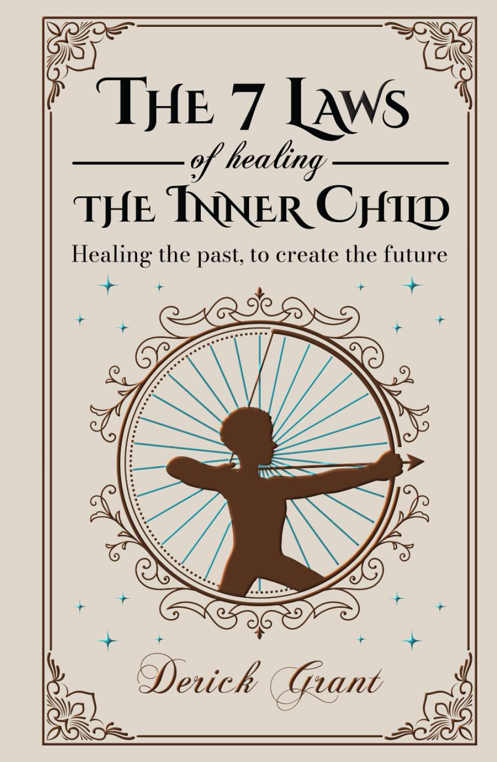 The 7 Laws of Healing The Inner Child: Healing the past, to create the future Lifestyle