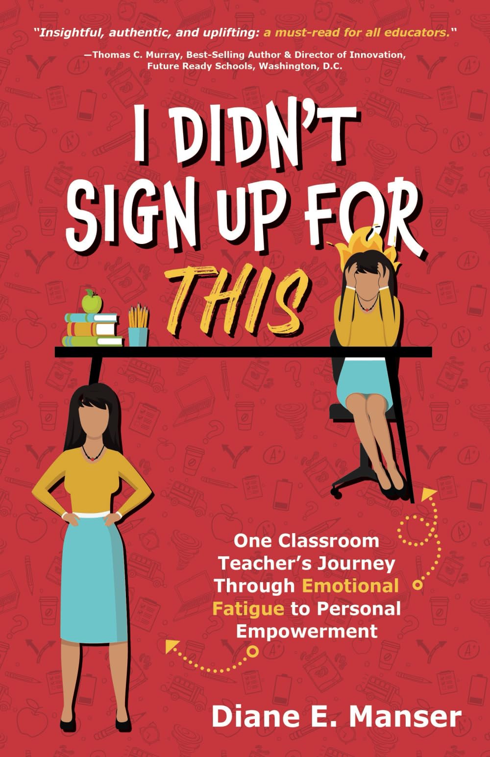 I Didn't Sign Up For This: One Classroom Teacher's Journey Through Emotional Fatigue to Personal Empowerment Business, Finance & Career