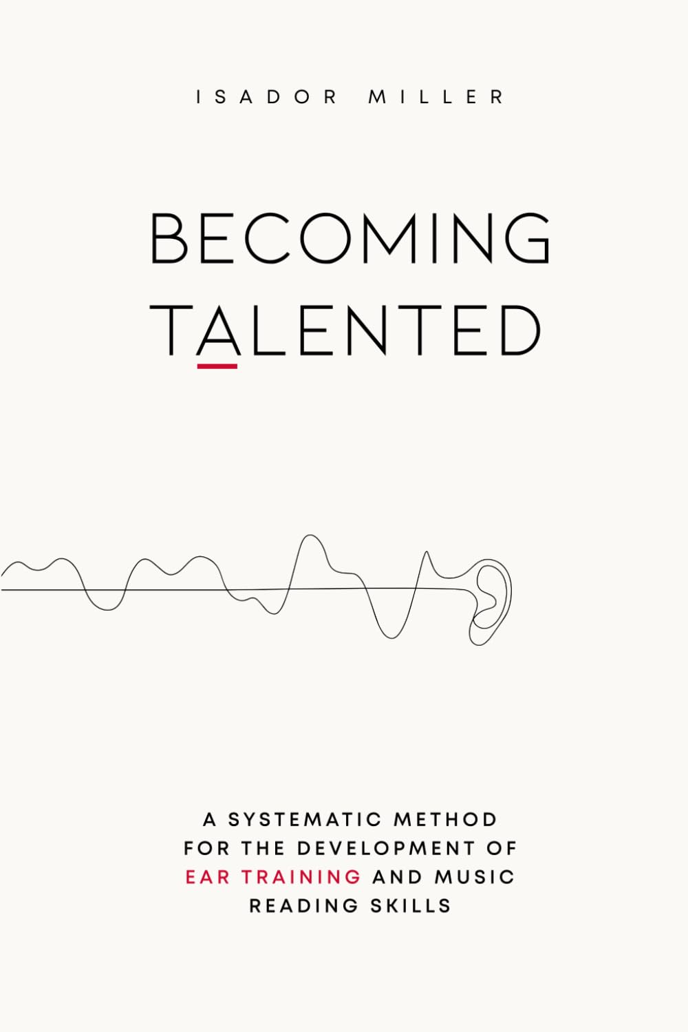 Becoming Talented: A Systematic Method for the Development of Ear Training and Music Reading Skills Arts & Music