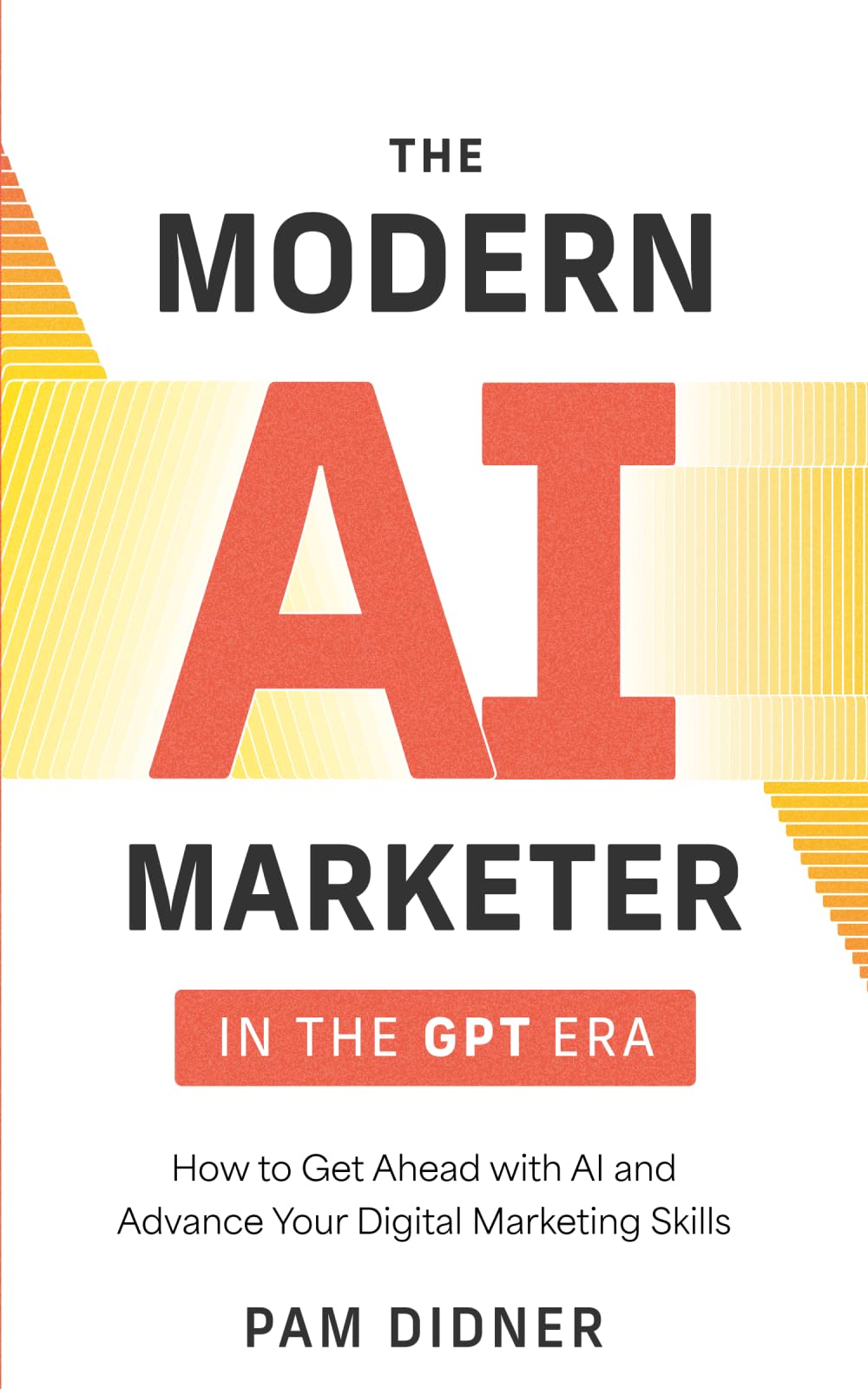 The Modern AI Marketer in the GPT Era: How to Get Ahead with AI and Advance Your Digital Marketing Skills Business, Finance & Career