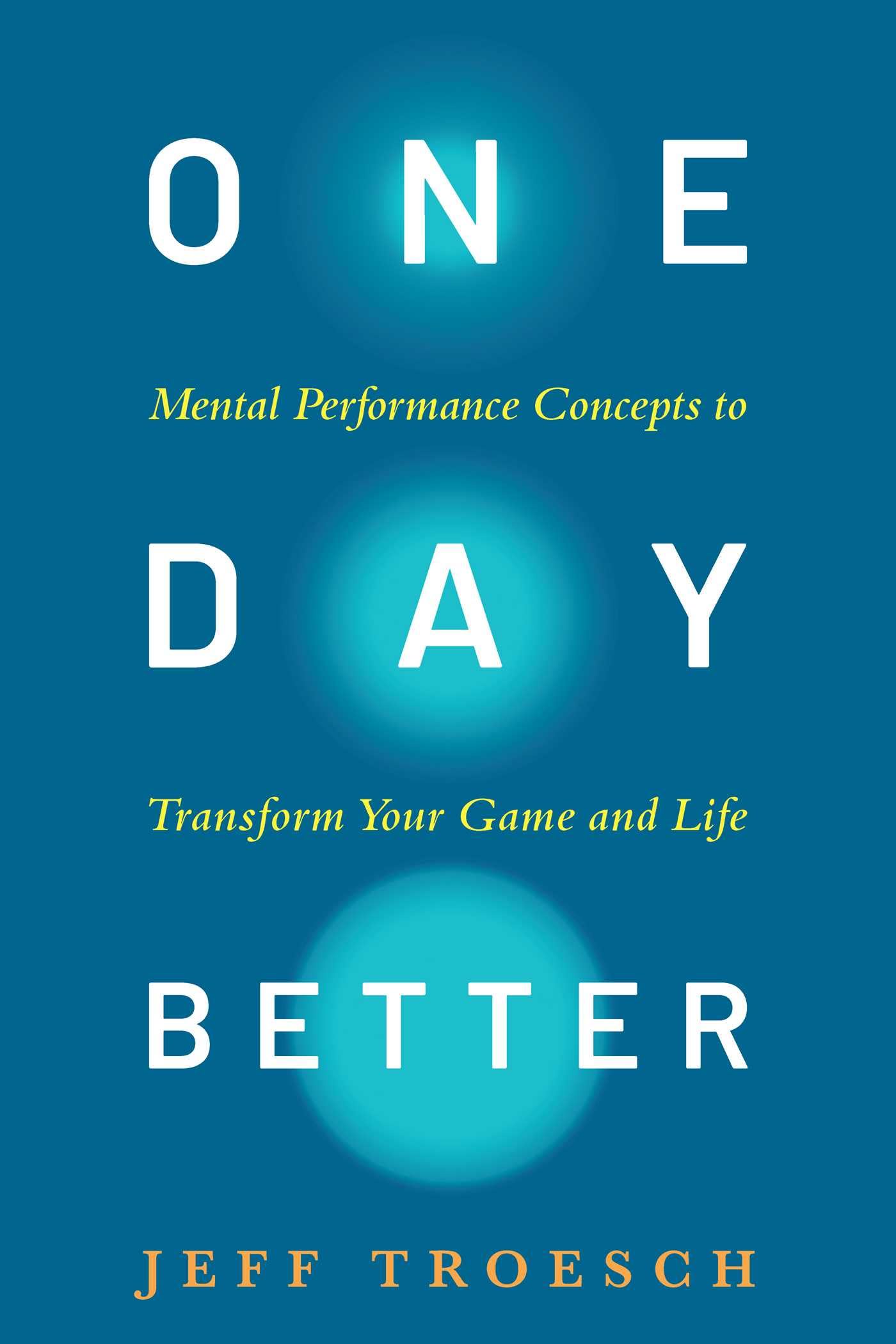 One Day Better: Mental Performance Concepts to Transform Your Game and Life Business, Finance & Career