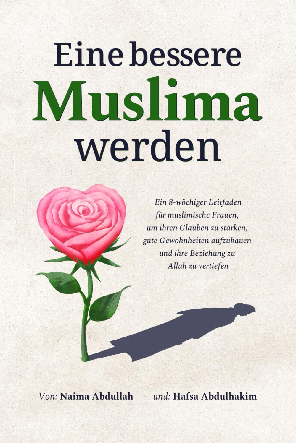 Eine bessere Muslima werden: Ein 8-wöchiger Leitfaden für muslimische Frauen, um ihren Glauben zu stärken, gute Gewohnheiten aufzubauen und ihre Beziehung zu Allah zu vertiefen Social Sciences
