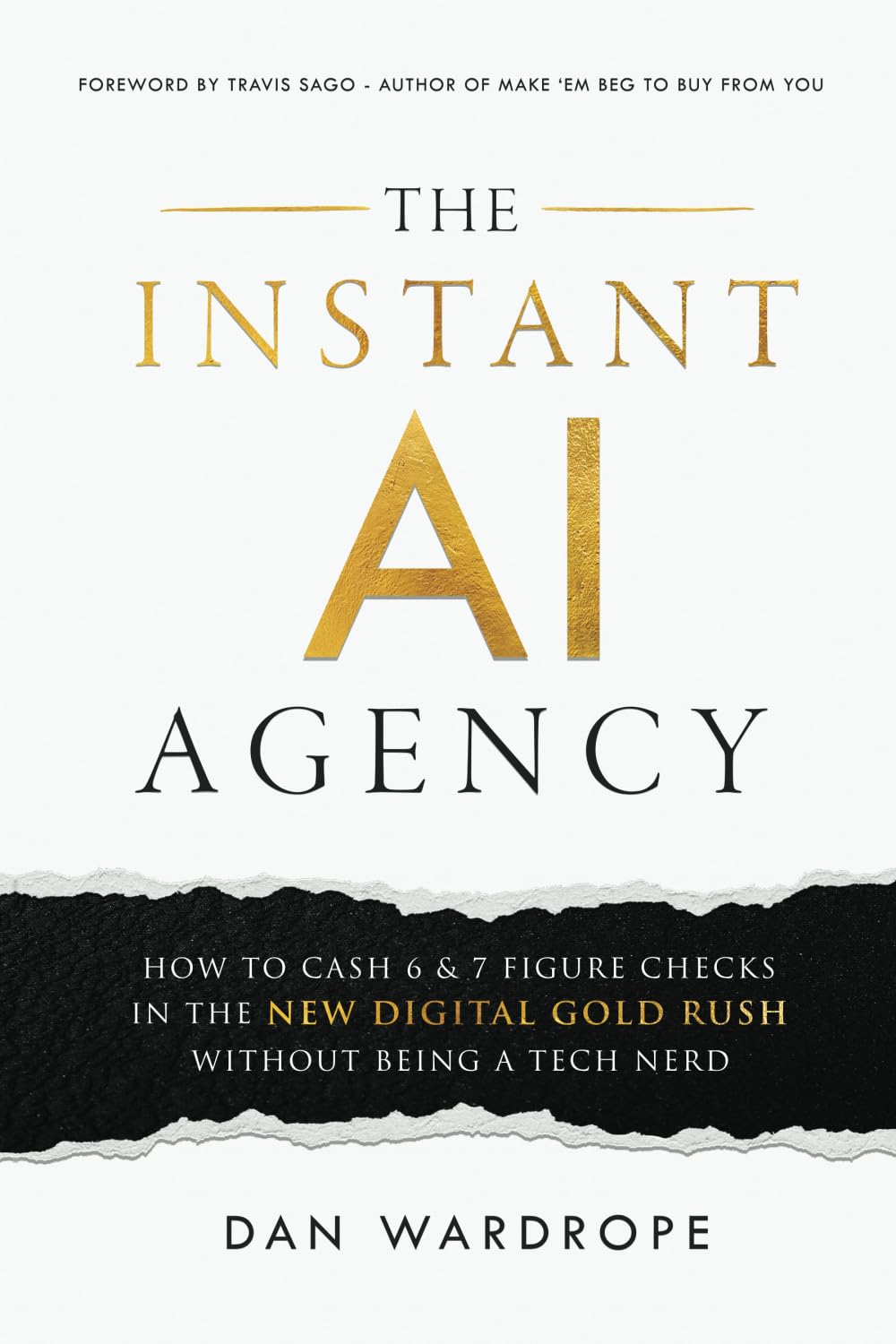 The Instant AI Agency: How To Cash 6 & 7 Figure Checks In The New Digital Gold Rush Without Being A Tech Nerd Business, Finance & Career