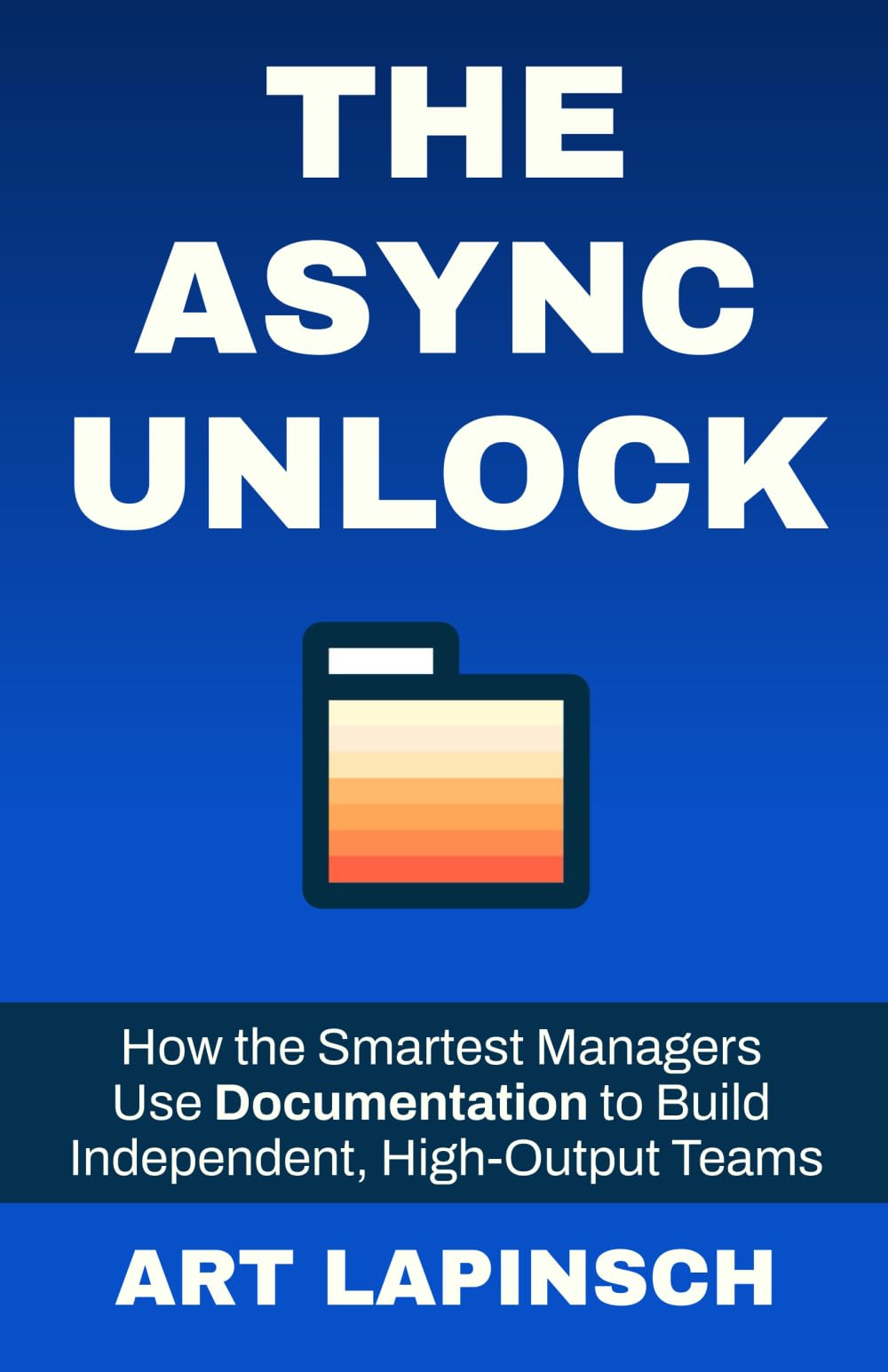 The Async Unlock: How the Smartest Managers Use Documentation to Build Independent, High-Output Teams Business, Finance & Career