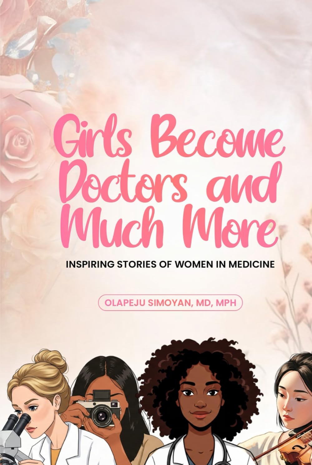 Girls Become Doctors and Much More - Inspiring Stories of Women in Medicine Medicine