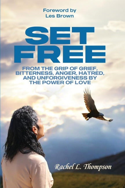 Set Free; From the Grip of Grief, Bitterness, Anger, Hatred, and Unforgiveness by the Power of Love Memories