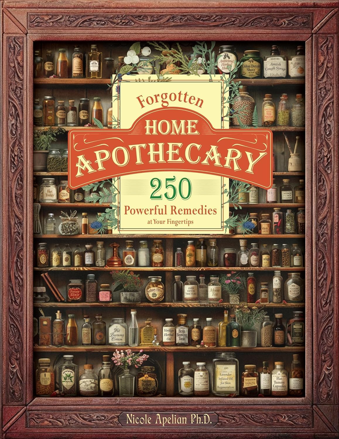 Forgotten Home Apothecary: 250 Powerful Remedies at Your Fingertips Books