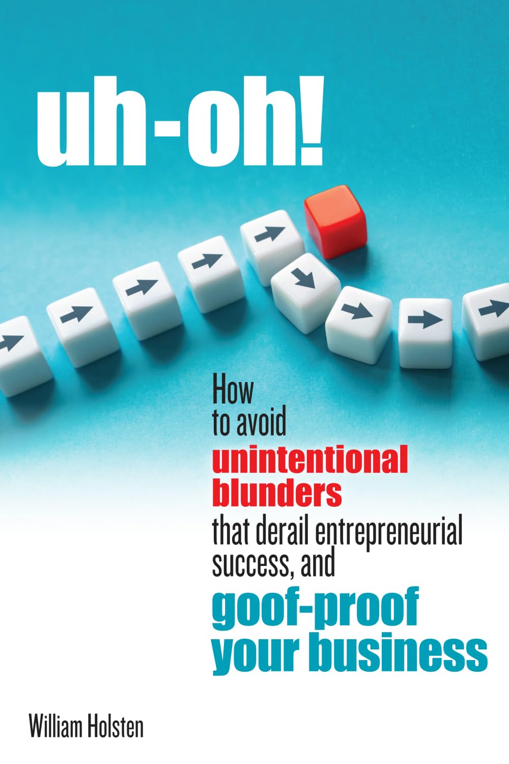 uh-oh! How to avoid unintentional blunders that derail entrepreneurial success, and goof-proof your business Business, Finance & Career