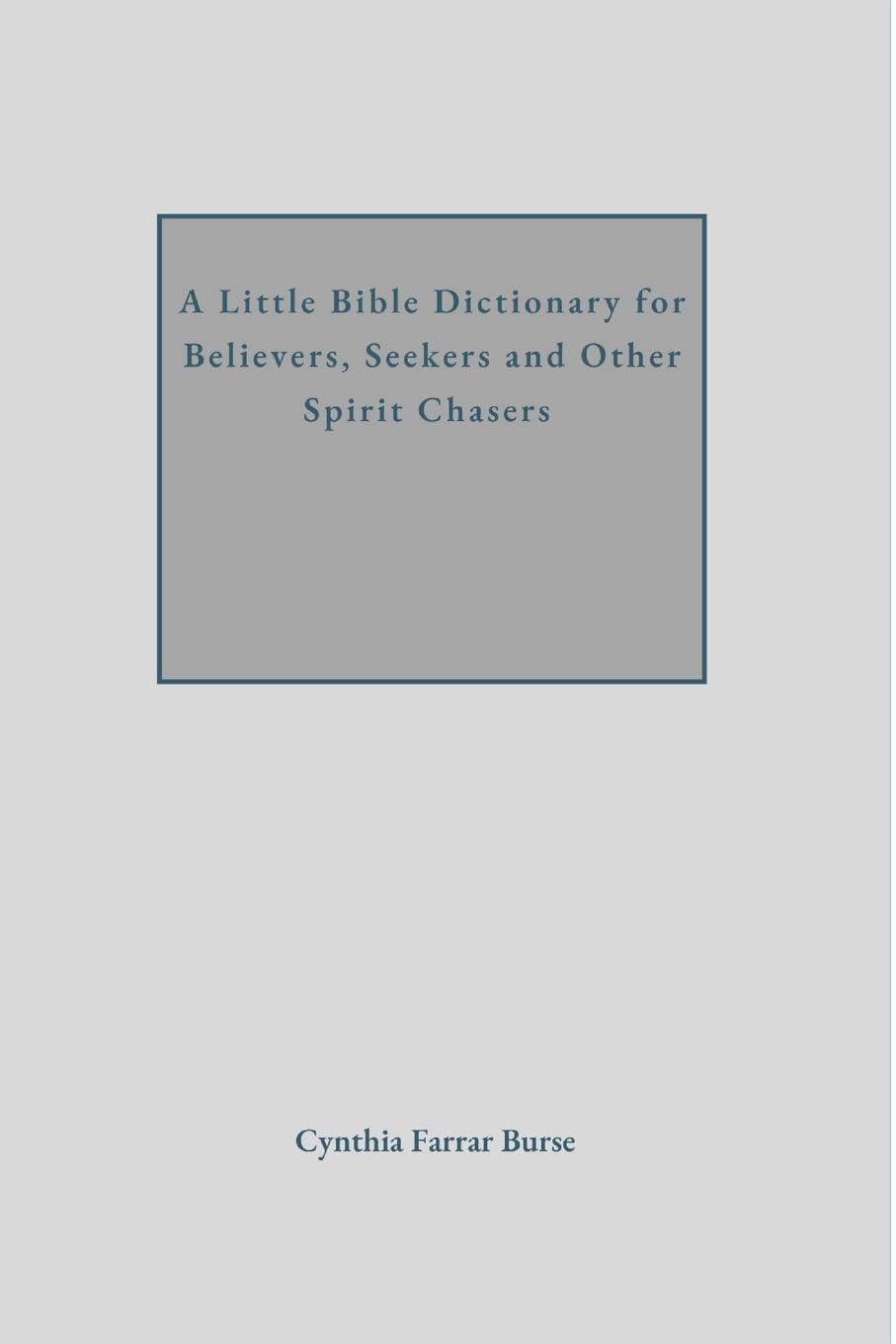 A Little Bible Dictionary for Believers, Seekers and Other Spirit Chasers Reference Books
