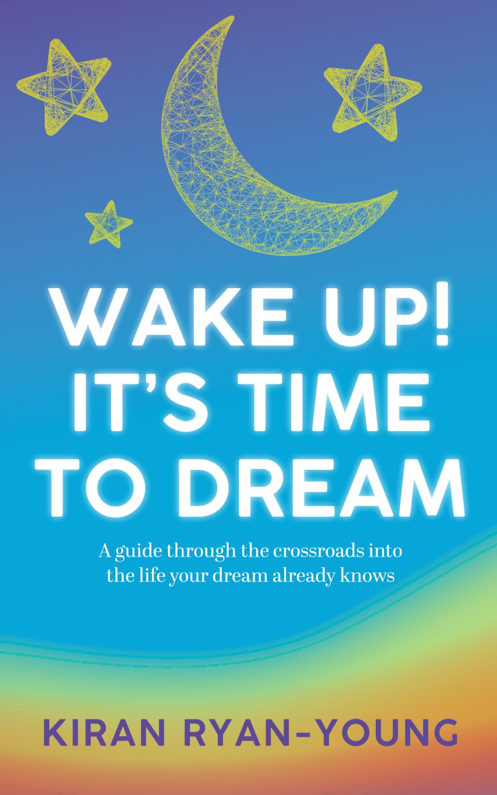 Wake Up!  It's Time to Dream. A guide through the crossroads into the life your dream already knows. Business, Finance & Career