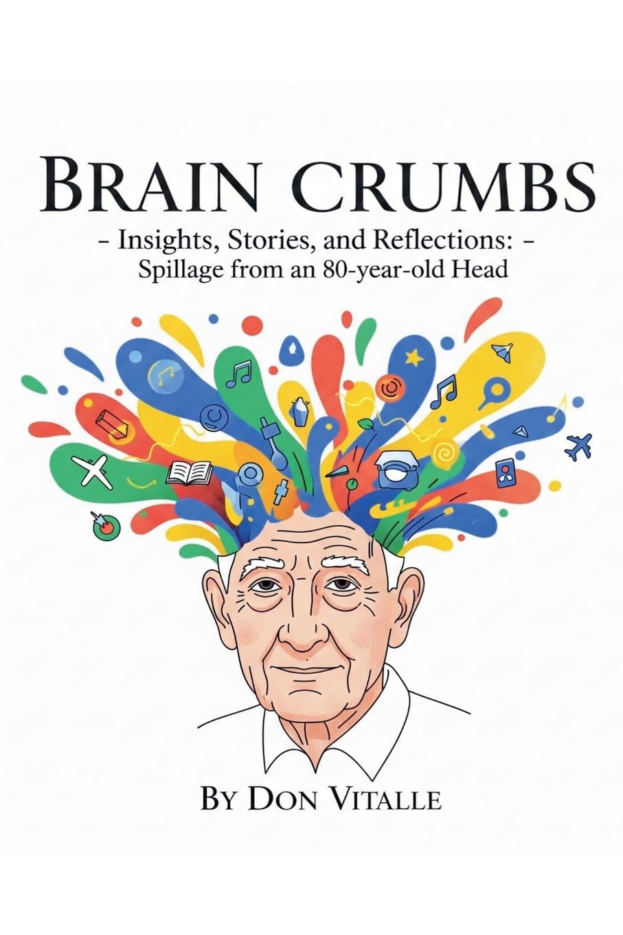 Brain  Crumbs - Insights, Stories, and Reflections - Spillage from an 80-year-old Head Self-help