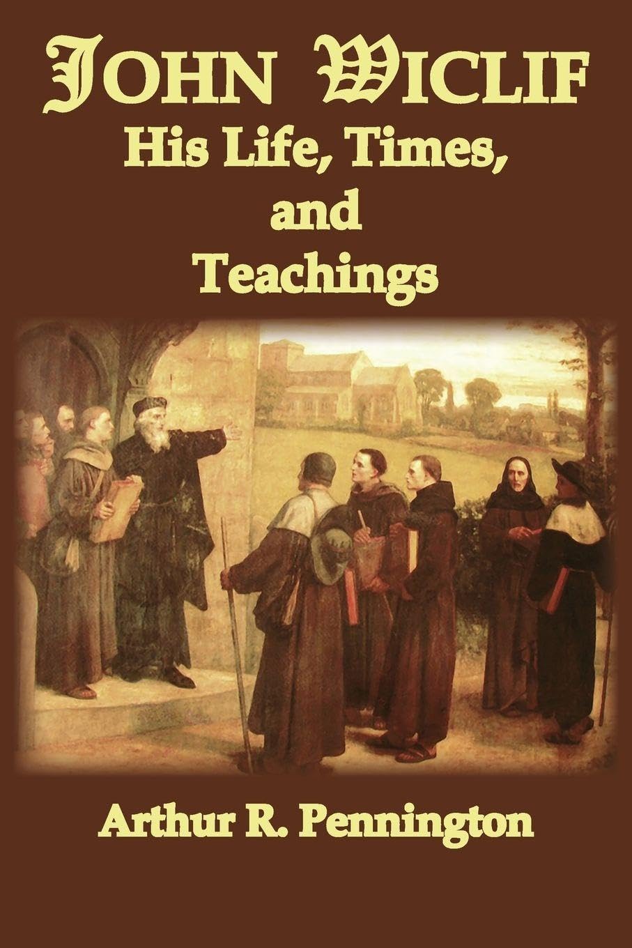 John Wiclif, His Life, Times, and Teaching Memories