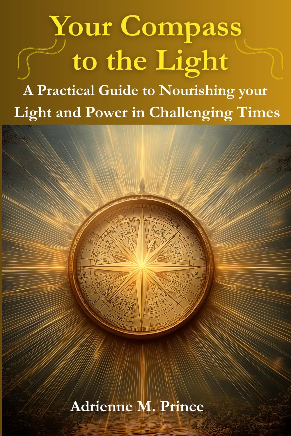 Your Compass to the Light-A Practical Guide to Nourishing your Light and Power in Challenging Times Health, Nutrition & Fitness