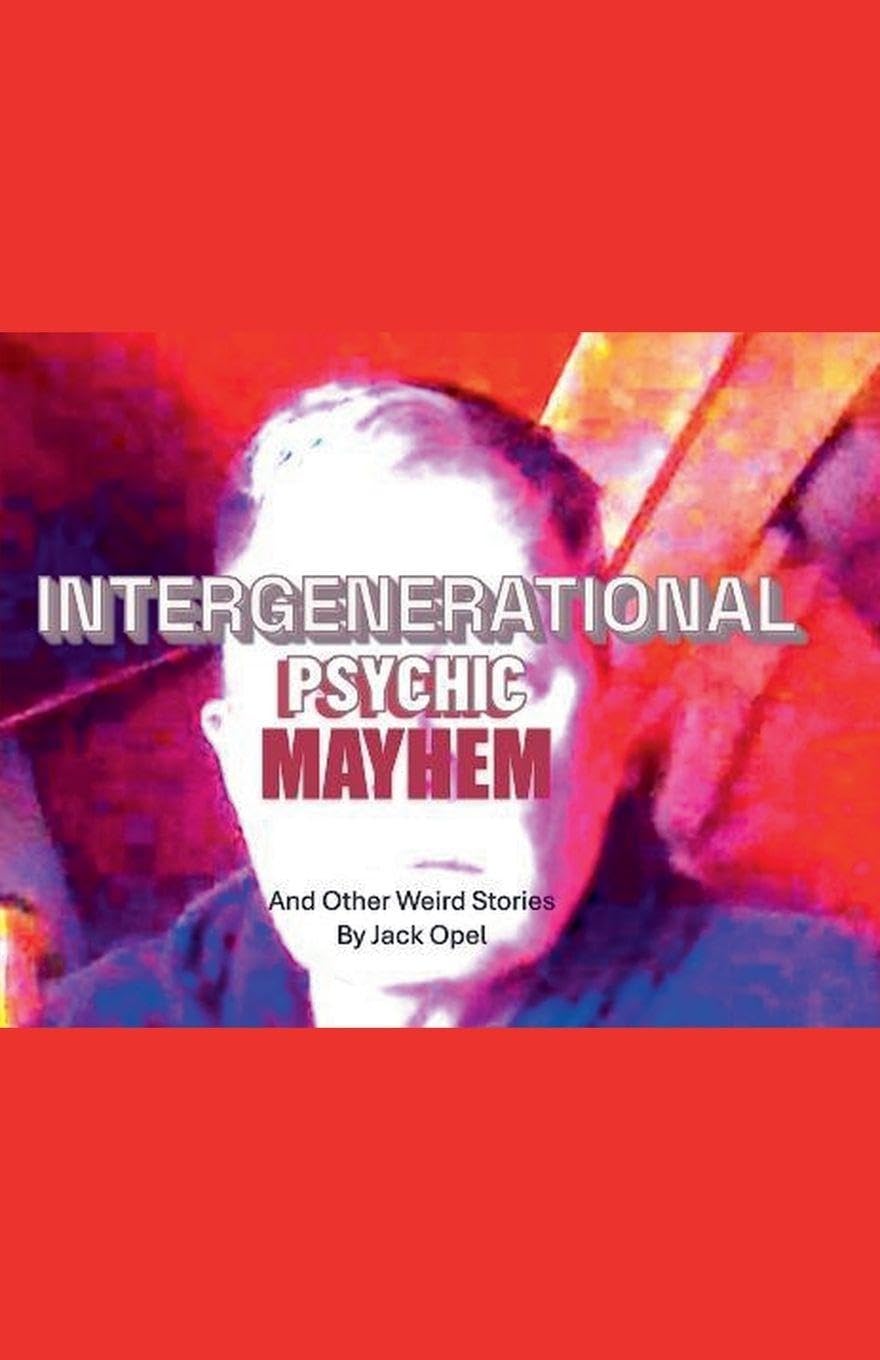 Intergenerational Psychic Mayhem and Other Weird Stories Essays & Short Stories