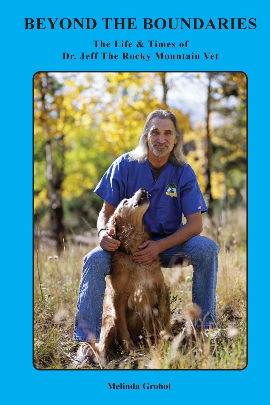 Beyond the Boundaries The Life & Times of Dr. Jeff The Rocky Mountain Vet Memories