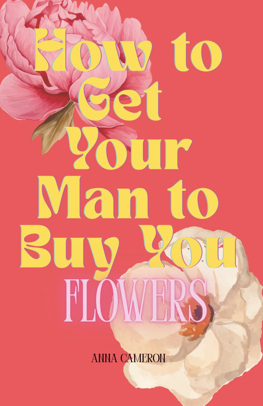 How to Get Your Man to Buy You Flowers book