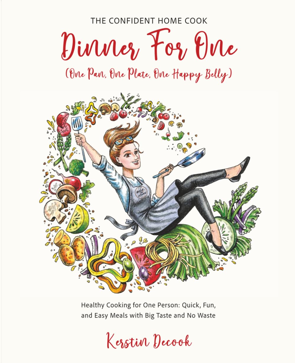 DINNER for ONE (One Pan, One Plate, One Happy Belly): Healthy Cooking for One Person - Quick, Fun, and Easy Meals with Big Taste and No Waste Cooking & Enjoying