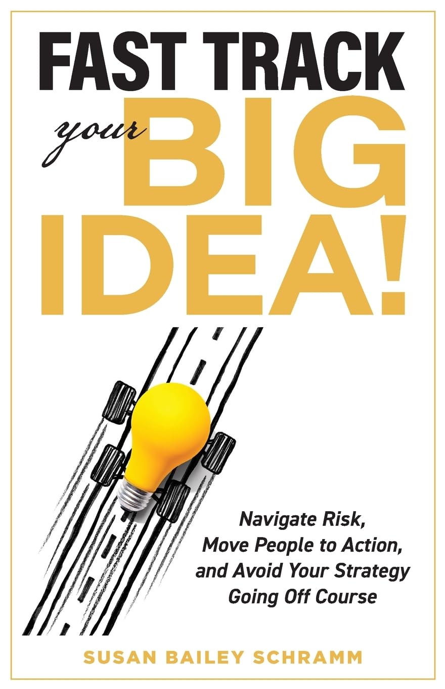 Fast Track Your Big Idea! Navigate Risk, Move People to Action, and Avoid Your Strategy Going Off Course Law