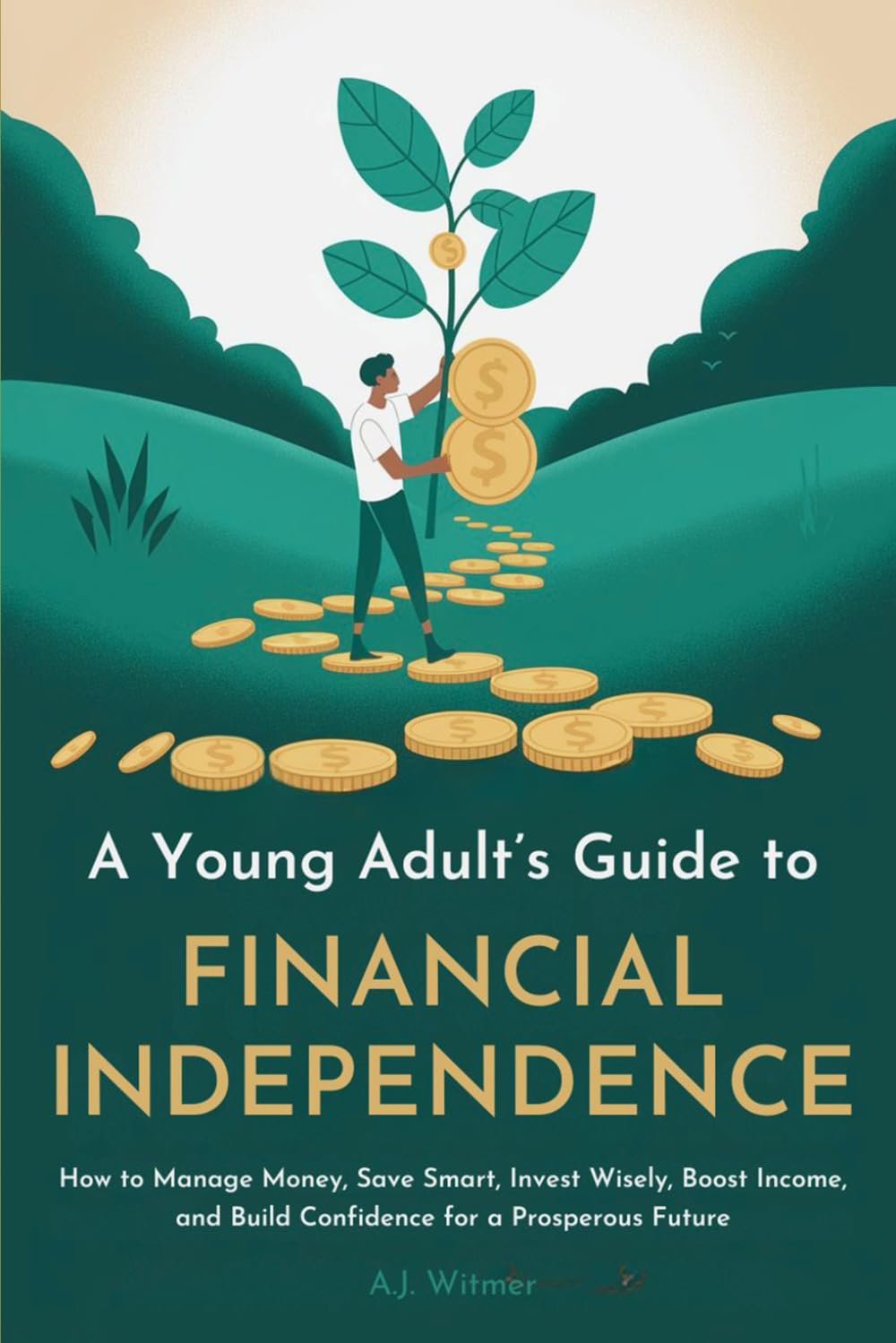 A YOUNG ADULT'S GUIDE TO FINANCIAL INDEPENDENCE Business, Finance & Career