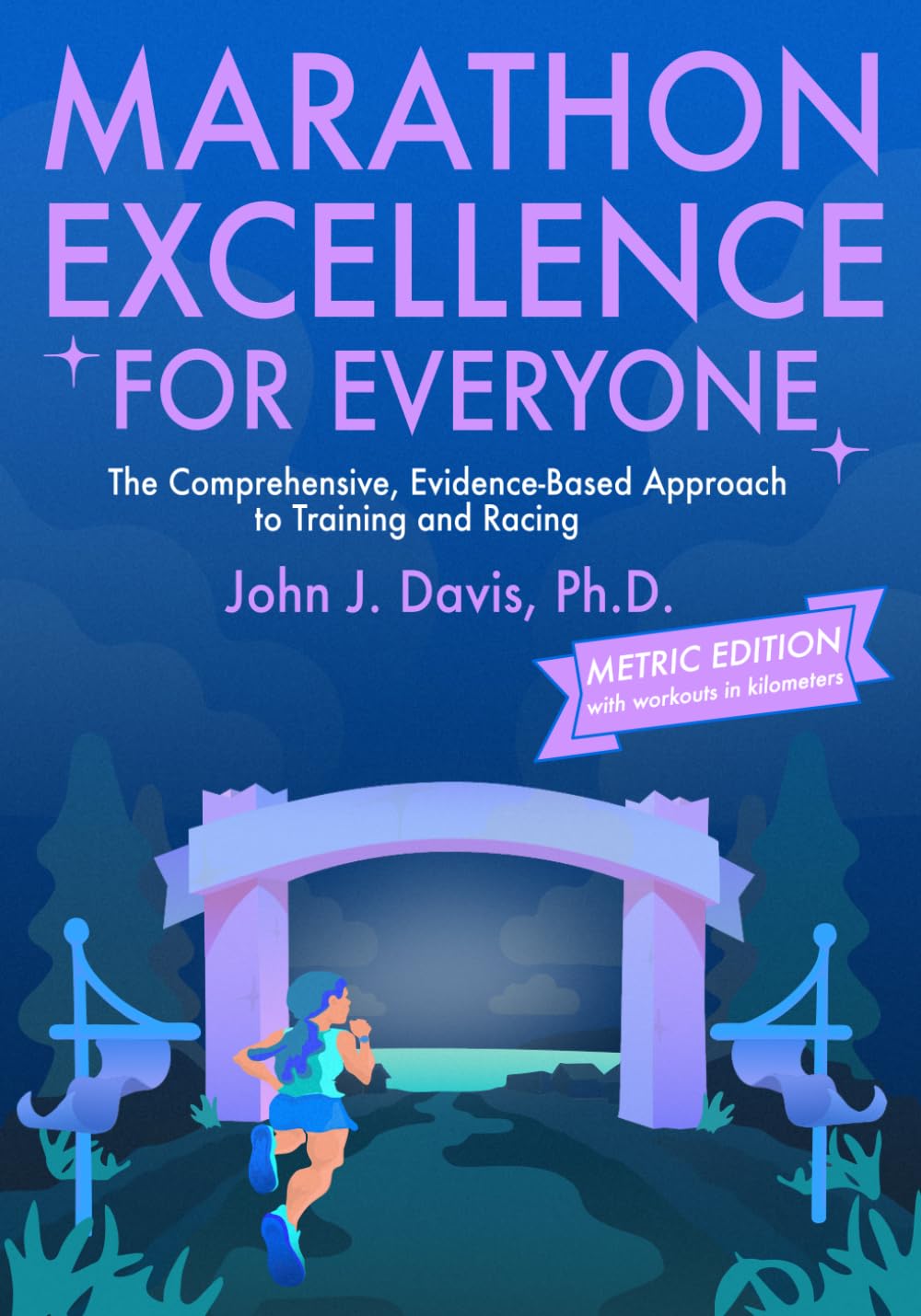 Marathon Excellence for Everyone (Metric Edition): The Comprehensive, Evidence-Based Approach to Training and Racing Health, Nutrition & Fitness