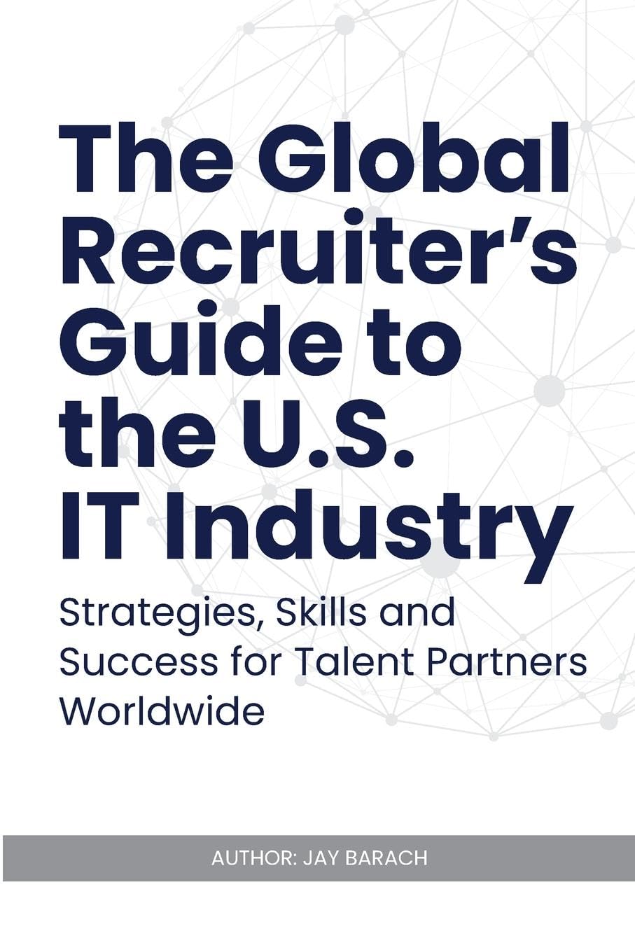 The Global Recruiter's Guide to the U.S. IT Industry Business, Finance & Career