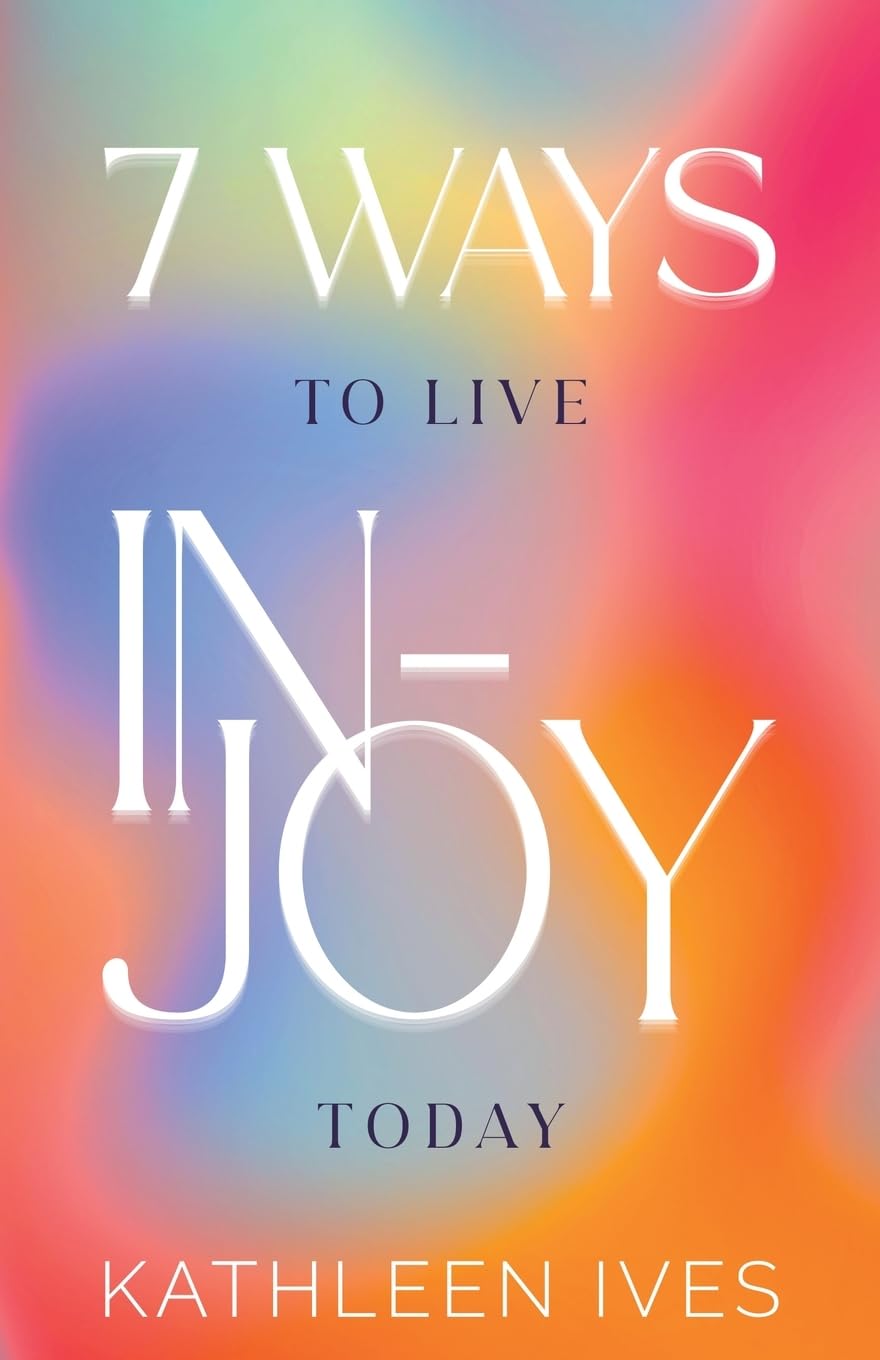 7 Ways to Live IN-Joy Today Business, Finance & Career