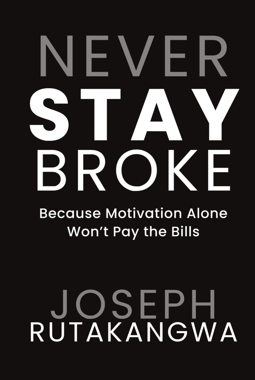 Never Stay Broke: Because Motivation Alone Won’t Pay the Bills book
