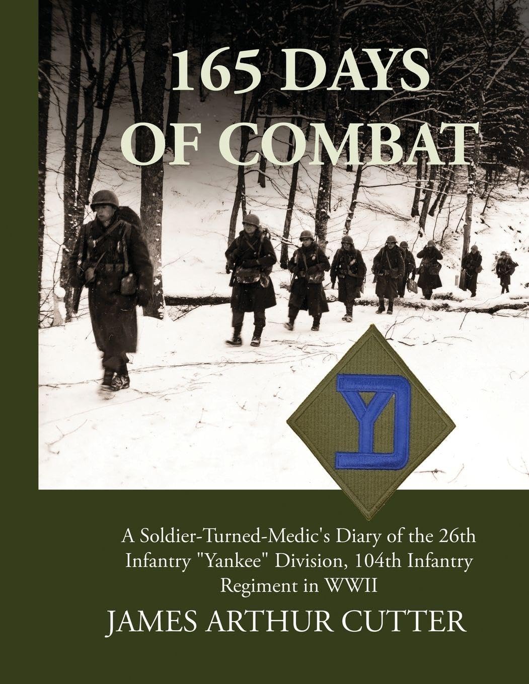 165 Days of Combat A Soldier-Turned-Medic's Diary of the 26th Infantry "Yankee" Division, 104th Infantry Regiment in WWII Memories