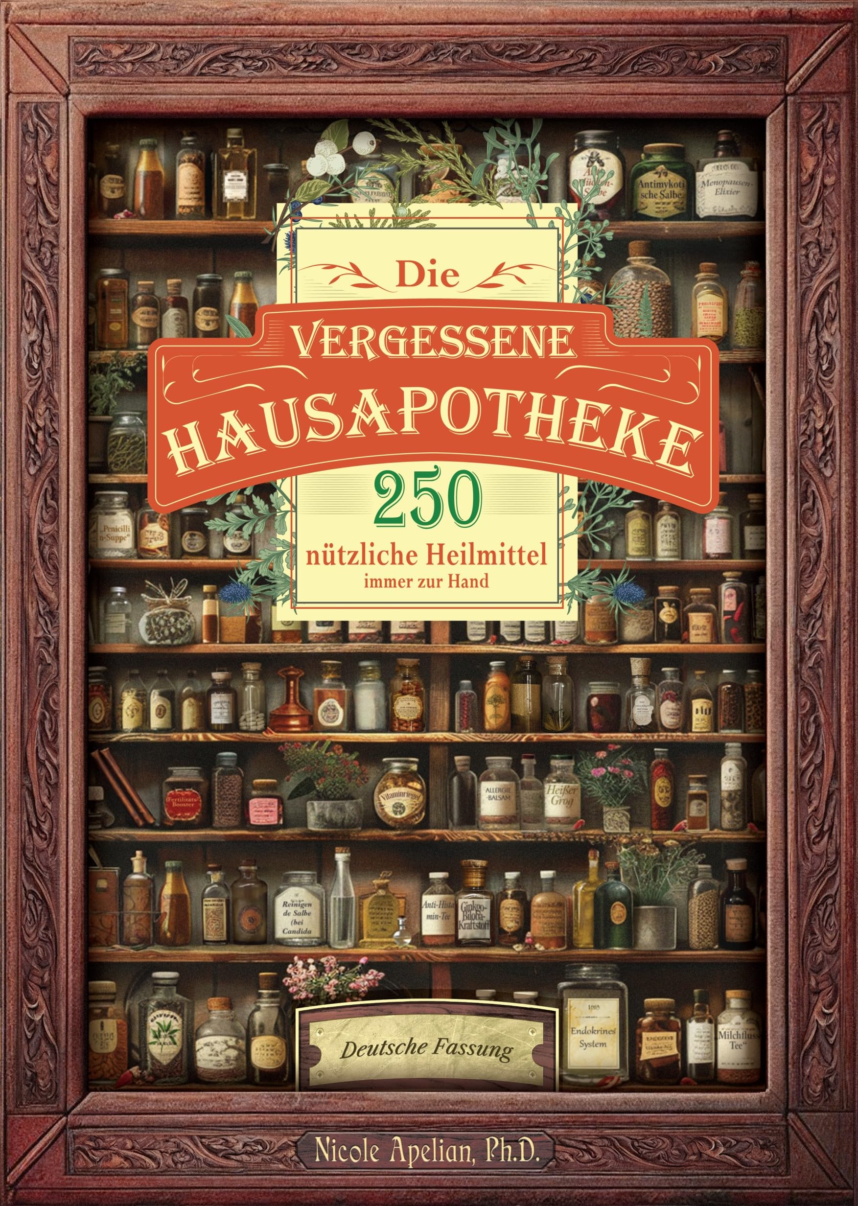 Die vergessene Hausapotheke: 250 nützliche Heilmittel immer zur Hand Books