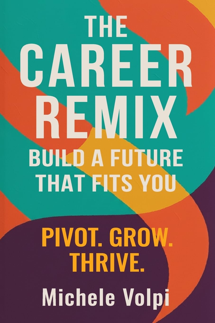 The Career Remix. Build a Future That Fits You. Pivot. Grow. Thrive. Business, Finance & Career